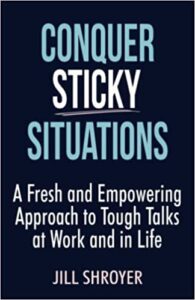 Conquer Sticky Situations: A Fresh and Empowering Approach to Tough Talks at Work and in Life