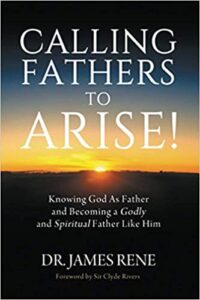 Calling Fathers To Arise!: Knowing God As Father and Becoming a Godly and Spiritual Father Like Him