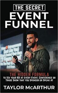 The Secret Event Funnel: The Hidden Formula To 10X Your ROI at Every Event, Conference, or Trade-Show You Sponsor or Speak At