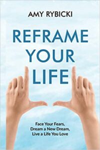 Reframe Your Life: Face Your Fears, Dream a New Dream, Live a Life You Love