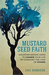 Mustard Seed Faith: Mountain-Moving Ideas to Change Your Life by Changing the Lives of Others