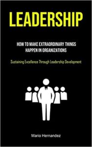 Leadership: Leadership Essentials You Always Wanted To Know