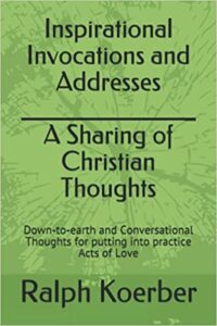 Inspirational Invocations and Addresses – A Sharing of Christian Thoughts: Down-to-earth and Conversational Thoughts for putting into practice Acts of Love