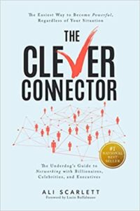 The Clever Connector: The Easiest Way to Become Powerful, Regardless of Your Situation. The Underdog’s Guide to Networking with Billionaires, Celebrities, and Executives
